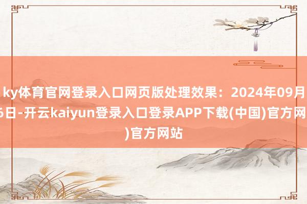 ky体育官网登录入口网页版处理效果：2024年09月06日-开云kaiyun登录入口登录APP下载(中国)官方网站