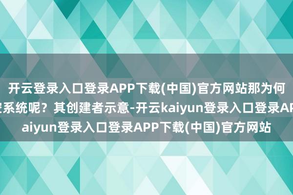 开云登录入口登录APP下载(中国)官方网站那为何要打造如斯万能的防空系统呢？其创建者示意-开云kaiyun登录入口登录APP下载(中国)官方网站