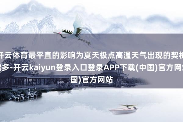 开云体育最平直的影响为夏天极点高温天气出现的契机增多-开云kaiyun登录入口登录APP下载(中国)官方网站