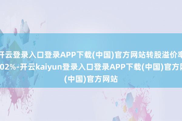 开云登录入口登录APP下载(中国)官方网站转股溢价率26.02%-开云kaiyun登录入口登录APP下载(中国)官方网站