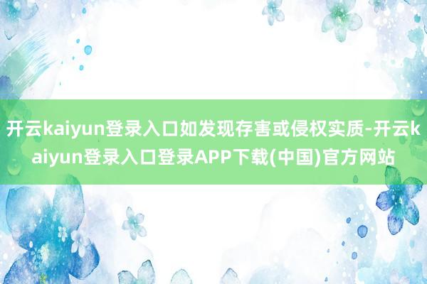 开云kaiyun登录入口如发现存害或侵权实质-开云kaiyun登录入口登录APP下载(中国)官方网站